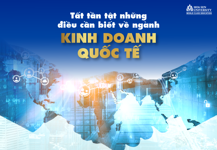 Tất tần tật những điều cần biết về ngành kinh doanh quốc tế